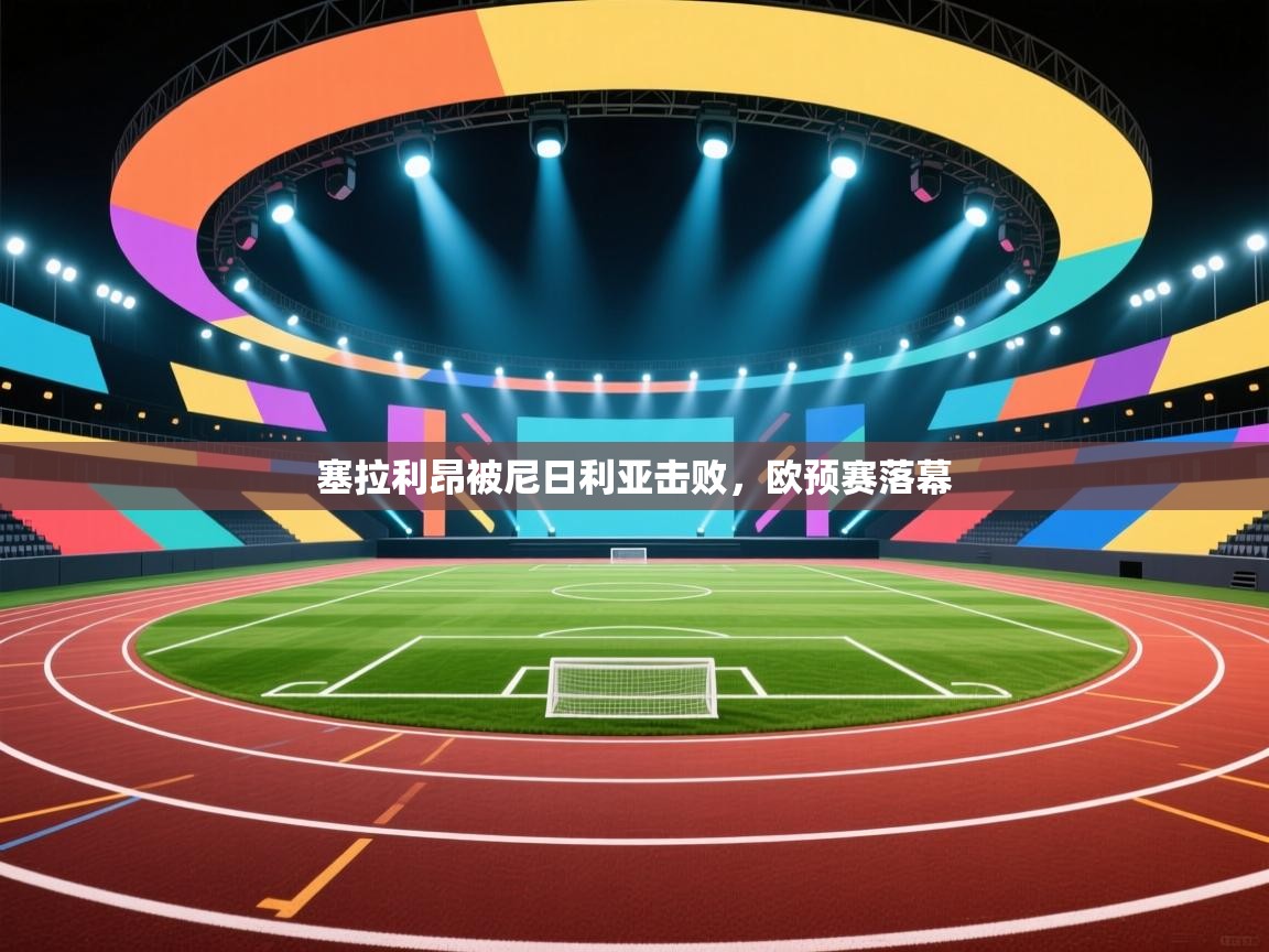 开云体育在线登入-塞拉利昂被尼日利亚击败,欧预赛落幕  第2张