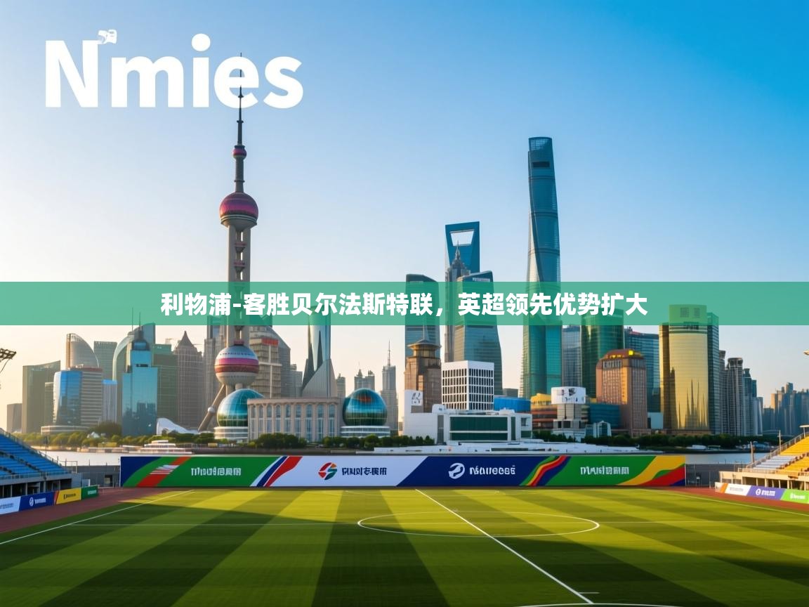 开云体育app在线-利物浦-客胜贝尔法斯特联,英超领先优势扩大  第4张
