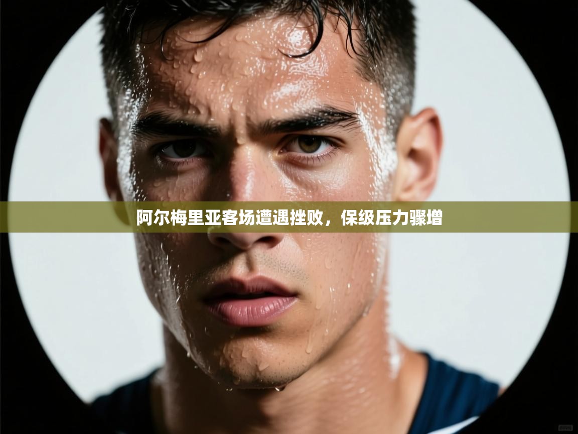开云邀请码-阿尔梅里亚客场遭遇挫败,保级压力骤增  第3张