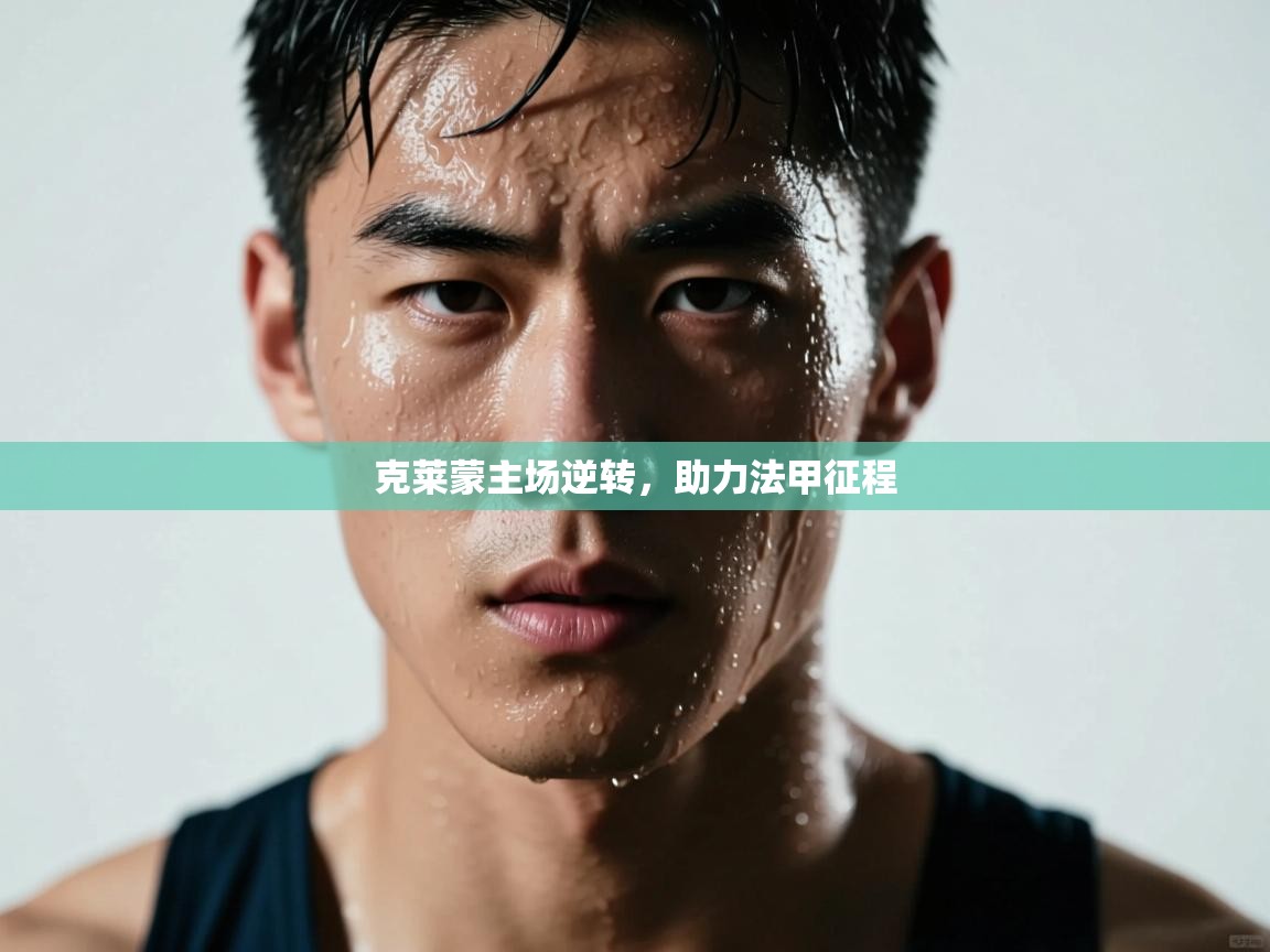 开云体育客服在线咨询-克莱蒙主场逆转,助力法甲征程 第3张