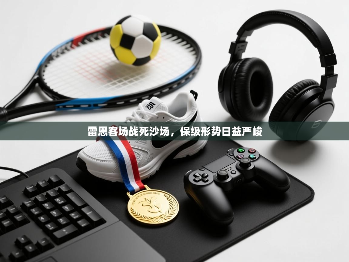 开云体育夜间模式开启-雷恩客场战死沙场，保级形势日益严峻  第4张