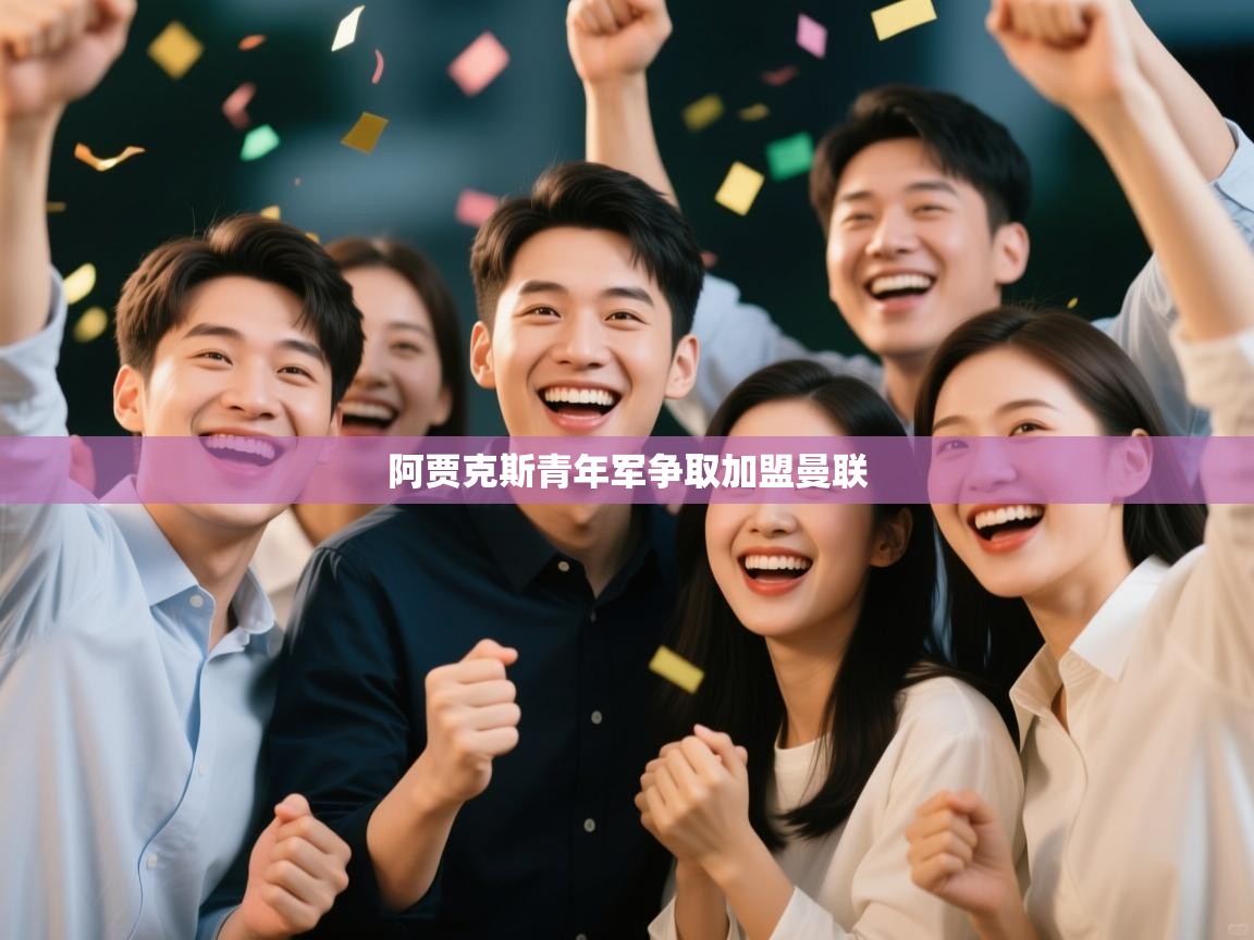 云开体育官网登录入口手机版-阿贾克斯青年军争取加盟曼联 第1张