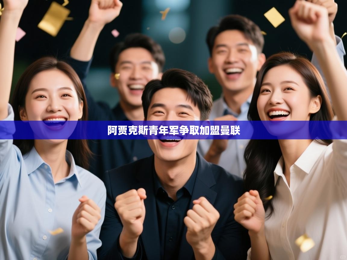 云开体育官网登录入口手机版-阿贾克斯青年军争取加盟曼联 第2张