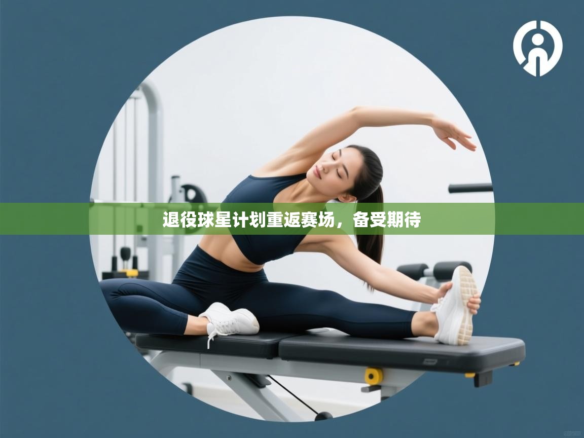 开云体育工单提交入口-退役球星计划重返赛场,备受期待 第3张