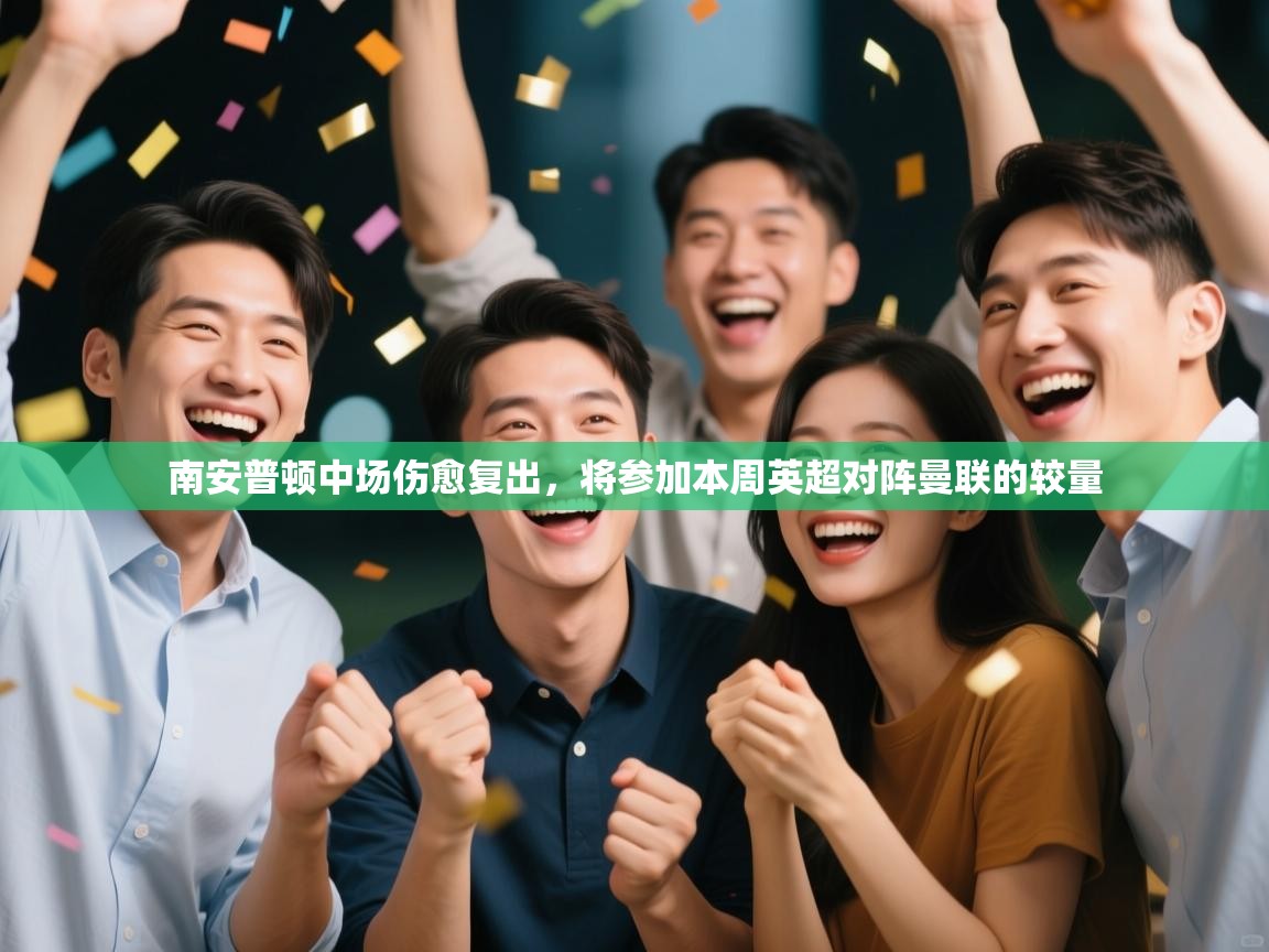 开云体育账号申诉通道-南安普顿中场伤愈复出,将参加本周英超对阵曼联的较量 第1张