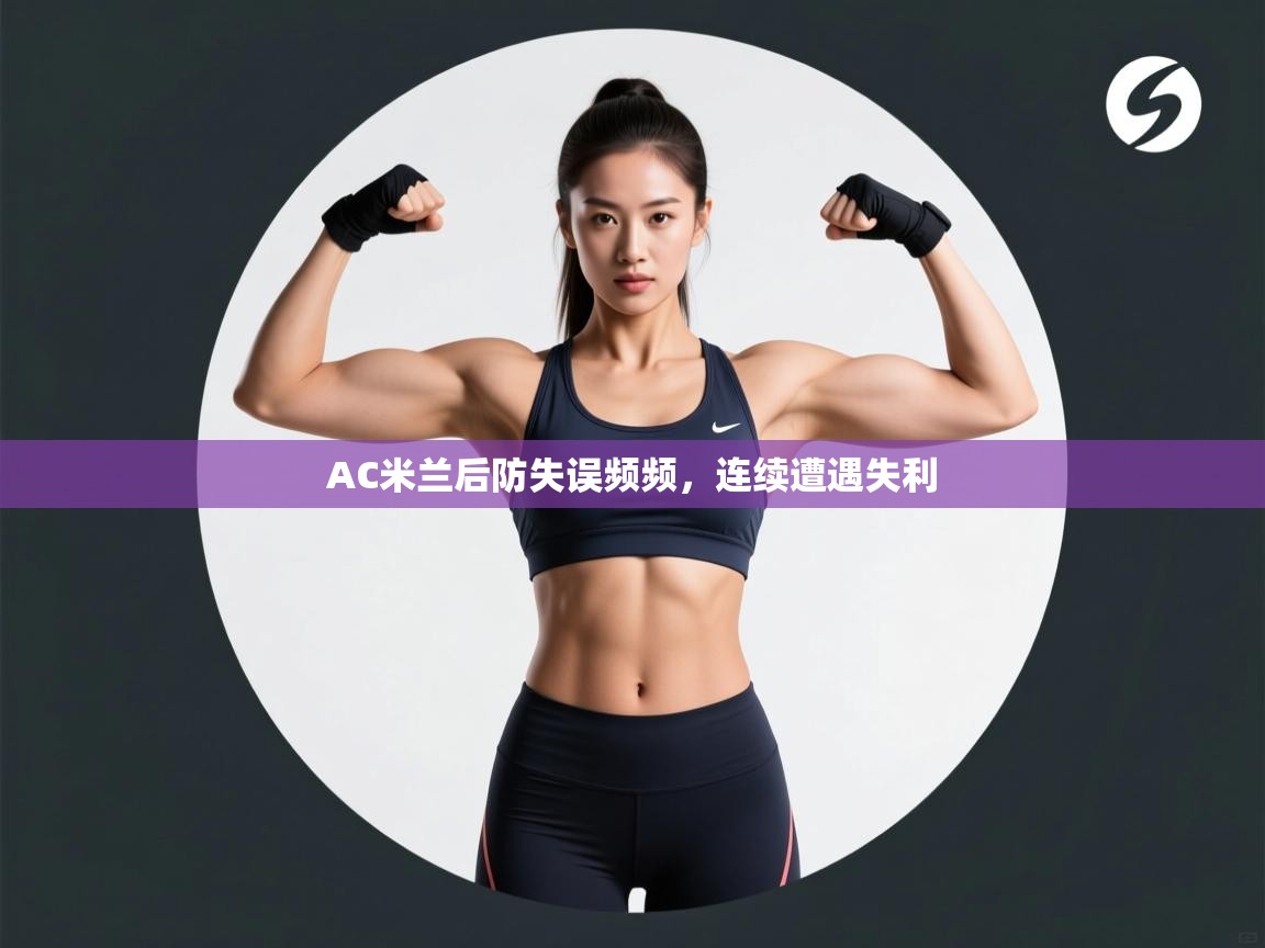 开云赛事直播-AC米兰后防失误频频,连续遭遇失利 第2张