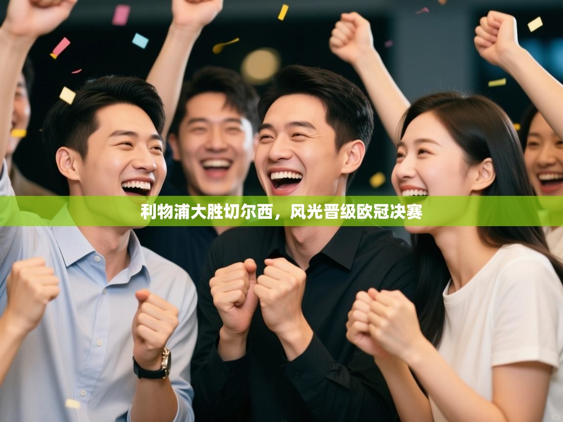 开云体育入口客服-利物浦大胜切尔西，风光晋级欧冠决赛  第3张