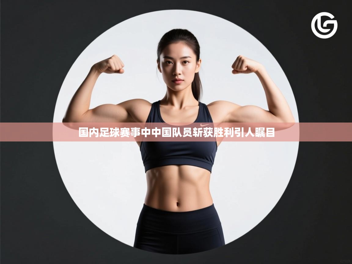 -国内足球赛事中中国队员斩获胜利引人瞩目  第4张