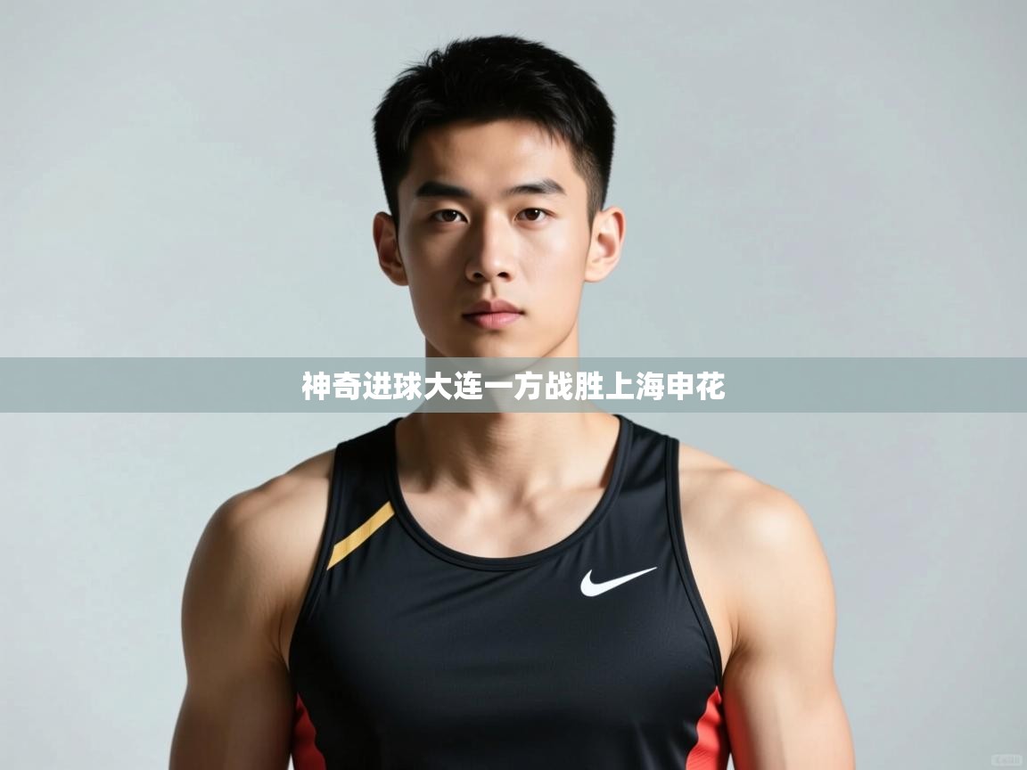 开云体育消息订阅关闭-神奇进球大连一方战胜上海申花 第2张