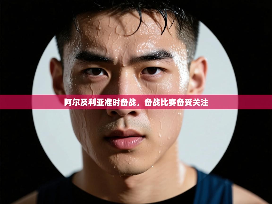 开云体育入口客服-阿尔及利亚准时备战，备战比赛备受关注  第3张