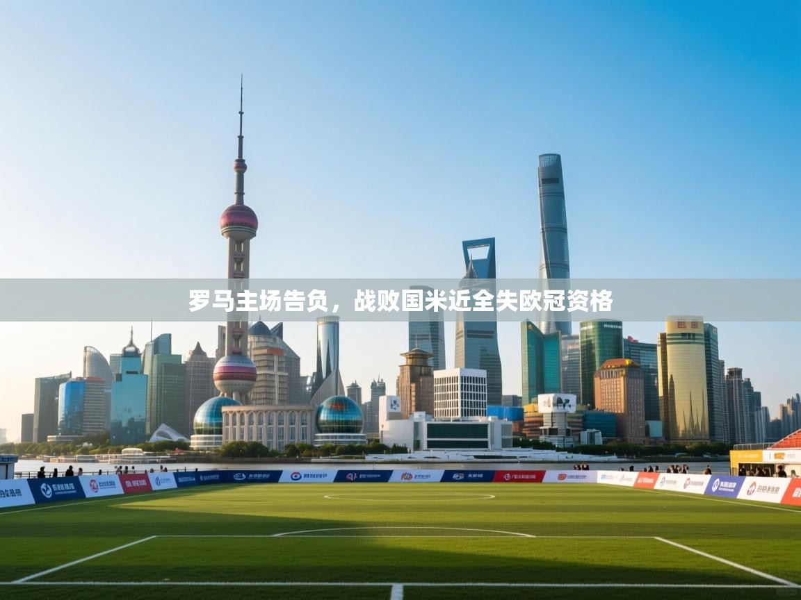 开云网页版-罗马主场告负，战败国米近全失欧冠资格  第2张