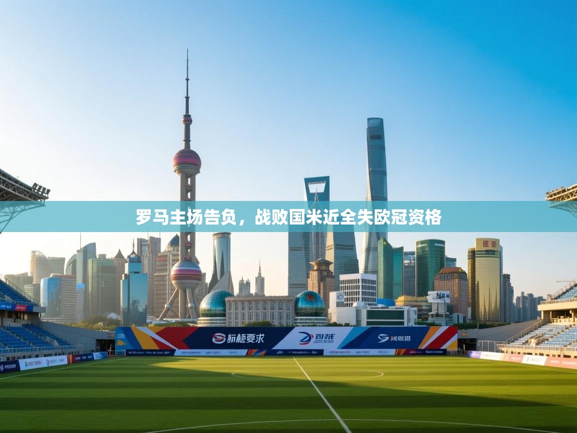 开云网页版-罗马主场告负，战败国米近全失欧冠资格  第4张