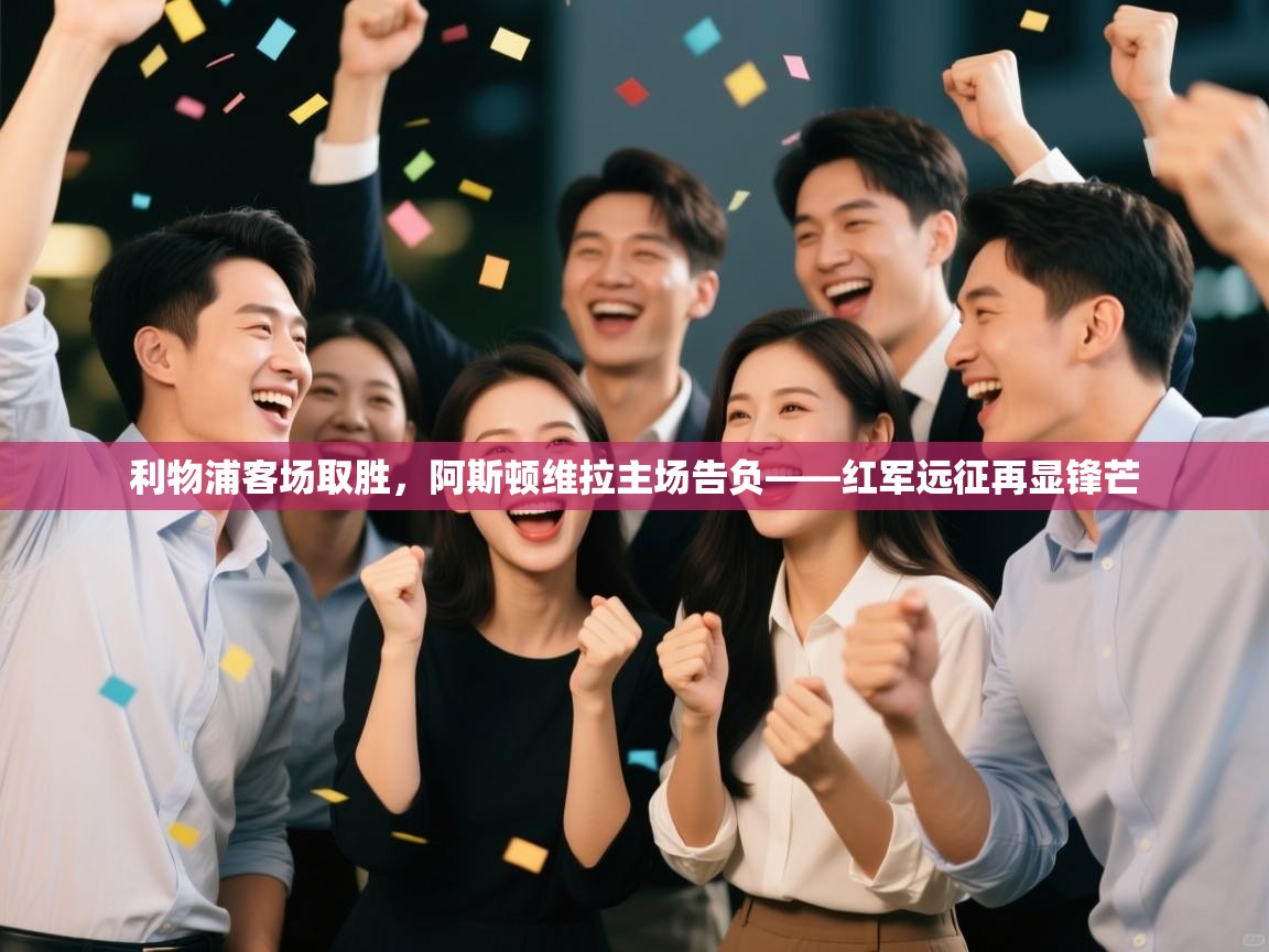 开运体育-利物浦客场取胜，阿斯顿维拉主场告负——红军远征再显锋芒  第1张