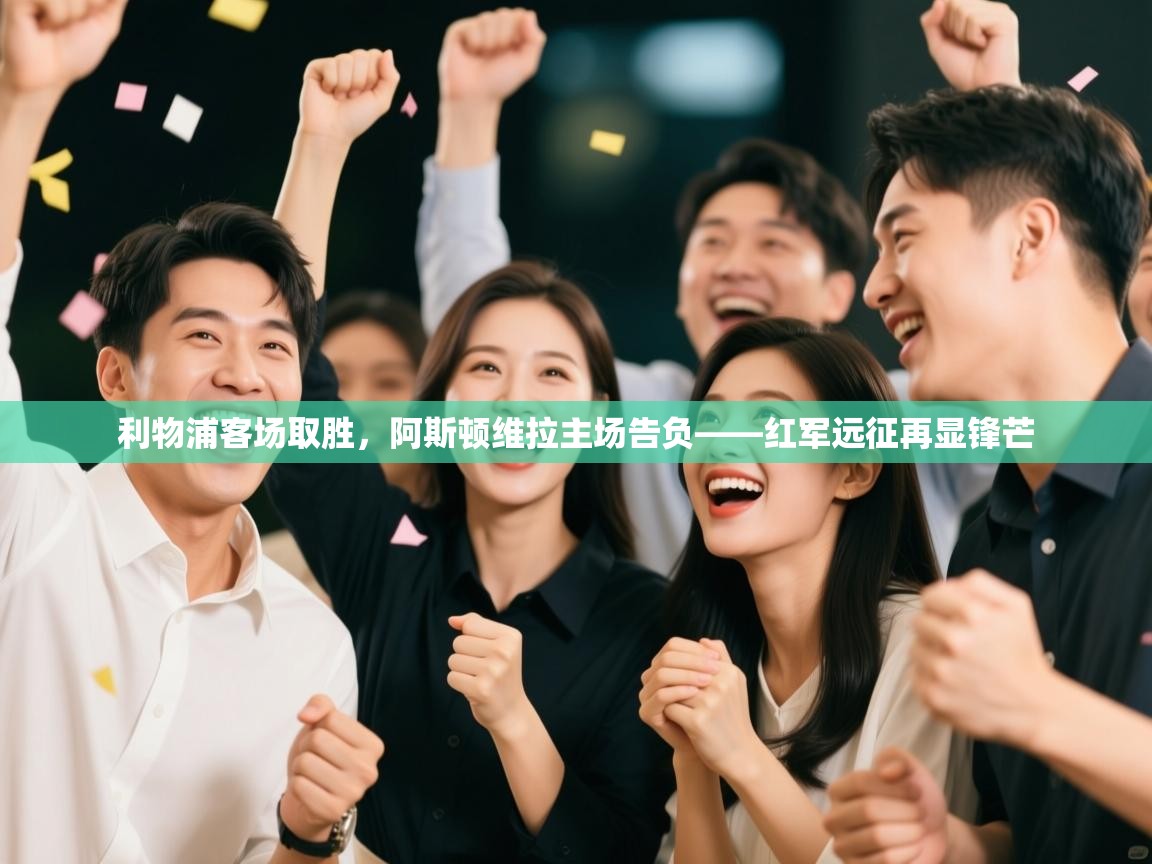 开运体育-利物浦客场取胜，阿斯顿维拉主场告负——红军远征再显锋芒  第4张